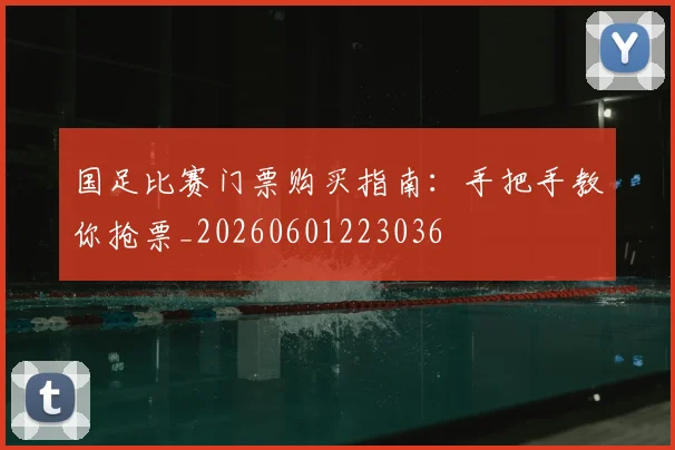 国足比赛门票购买指南：手把手教你抢票_20260601223036