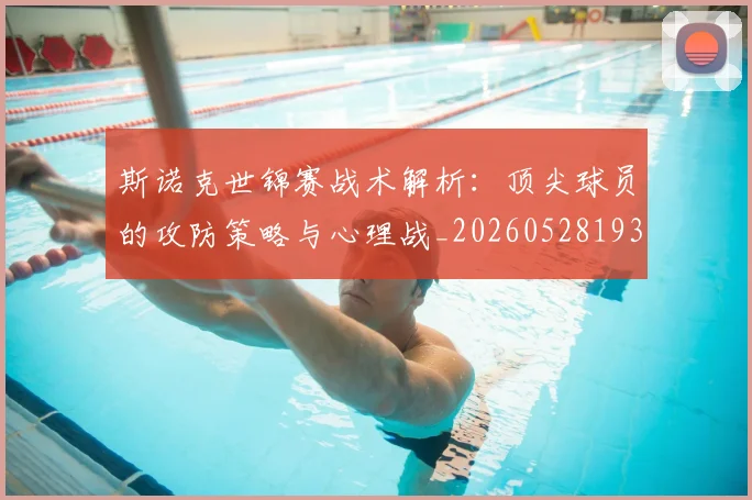 斯诺克世锦赛战术解析：顶尖球员的攻防策略与心理战_20260528193055