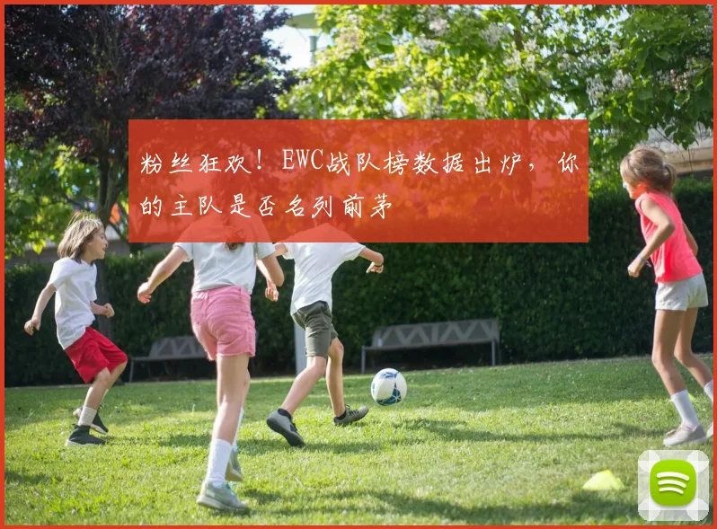 粉丝狂欢！EWC战队榜数据出炉，你的主队是否名列前茅