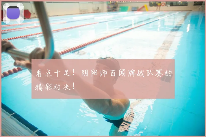 看点十足！阴阳师百闻牌战队赛的精彩对决！