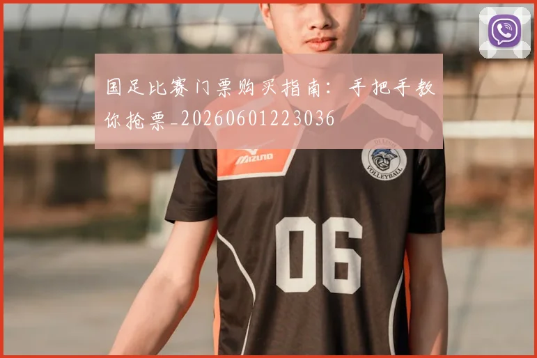 国足比赛门票购买指南：手把手教你抢票_20260601223036
