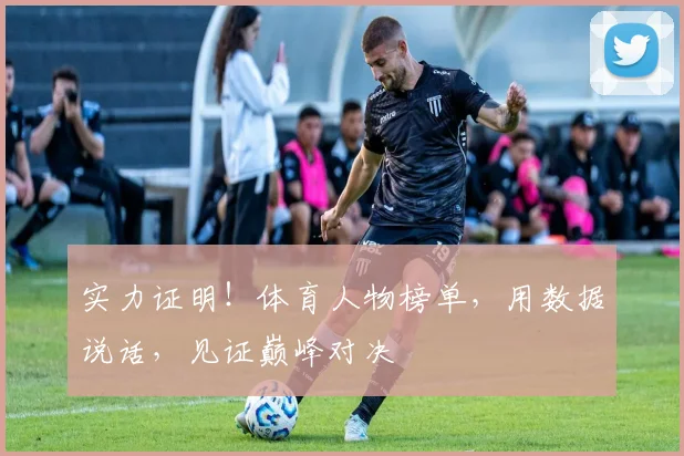 实力证明！体育人物榜单，用数据说话，见证巅峰对决