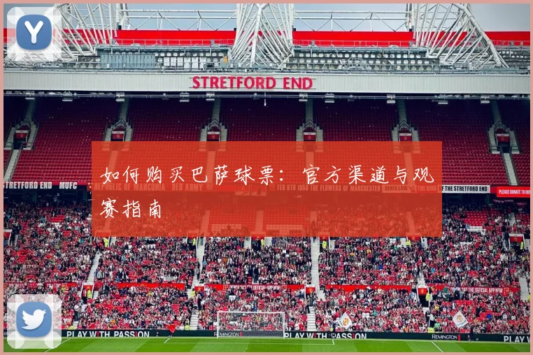 如何购买巴萨球票：官方渠道与观赛指南